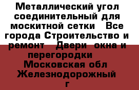 Металлический угол соединительный для москитной сетки - Все города Строительство и ремонт » Двери, окна и перегородки   . Московская обл.,Железнодорожный г.